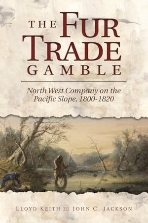 Keith, H Lloyd / John C Jackson. The Fur Trade Gamble - North West Company on the Pacific Slope, 1800-1820. Washington State University Press, 2016.