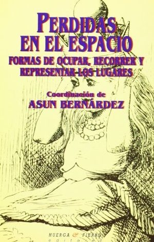 García Valdés, Olvido / Penamarín, Cristina et al. Perdidas en el espacio : formas de ocupar, recorrer y representar los lugares. Huerga y Fierro Editores, 1999.