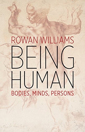 Williams, Rowan. Being Human - Bodies, Minds, Persons. William B. Eerdmans Publishing Company, 2018.