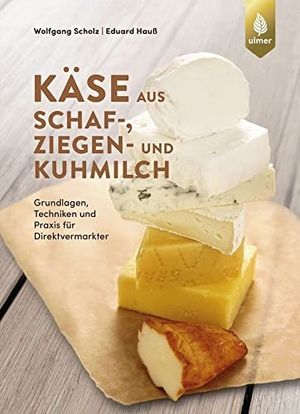 Scholz, Wolfgang / Eduard Hauß. Käse aus Schaf-, Ziegen- und Kuhmilch - Grundlagen, Techniken und Praxis für Direktvermarkter. Ulmer Eugen Verlag, 2021.