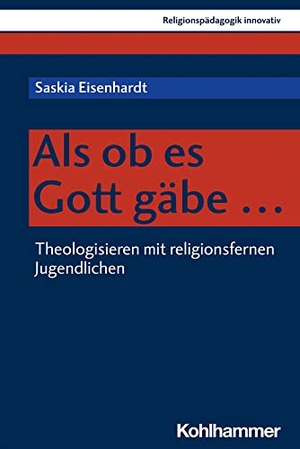 Eisenhardt, Saskia. Als ob es Gott gäbe ... - Theologisieren mit religionsfernen Jugendlichen. Kohlhammer W., 2022.
