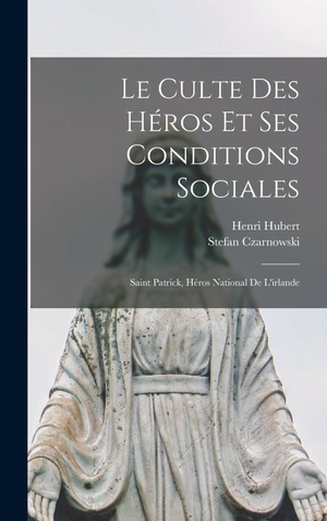 Czarnowski / Hubert. Le Culte Des Héros Et Ses Conditions Sociales - Saint Patrick, Héros National De L'irlande. Tradd Street Press, 2022.