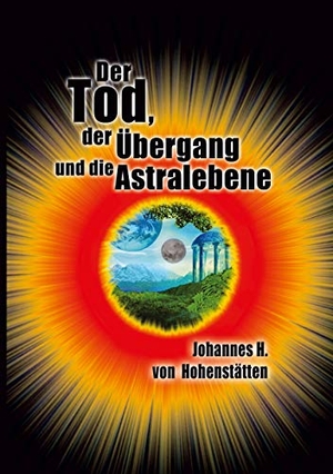 Hohenstätten, Johannes H. von. Der Tod, der Übergang und die Astralebene. BoD - Books on Demand, 2020.