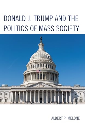 Melone, Albert P.. Donald J. Trump and the Politics of Mass Society. Lexington Books, 2024.
