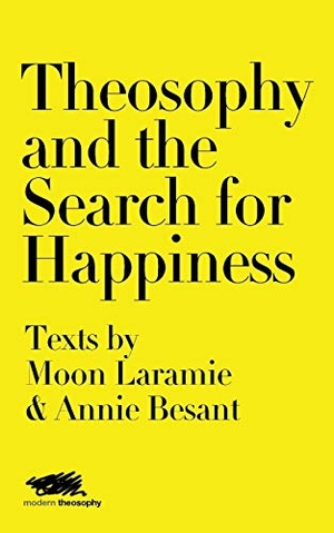 Laramie, Moon / Annie Besant. Theosophy and the Search for Happiness - Texts by Moon Laramie & Annie Besant. Martin Firrell Company, 2019.