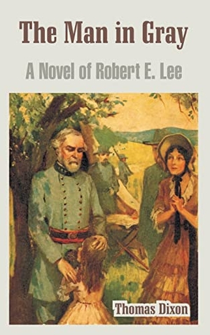 Dixon, Thomas. The Man in Gray - A Novel of Robert E. Lee. Fredonia Books (NL), 2004.
