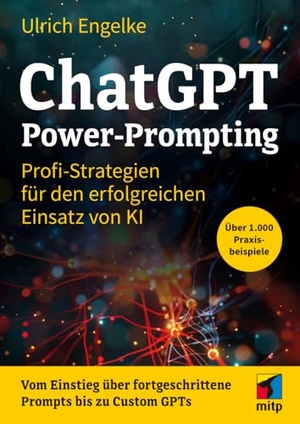 Engelke, Ulrich. ChatGPT Power-Prompting - Profi-Strategien für den erfolgreichen Einsatz von KI. Über 1.000 Prompts. MITP Verlags GmbH, 2024.