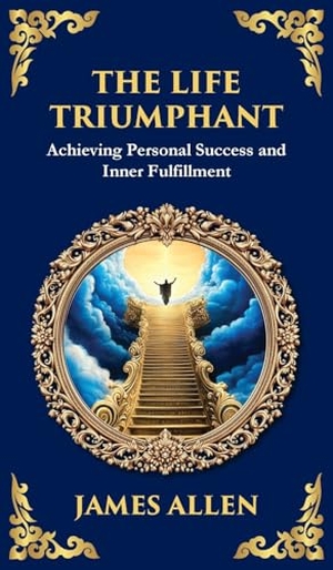 Allen, James / Tim Zengerink. The Life Triumphant - Achieving Personal Success and Inner Fulfillment (Deluxe Hardbound Edition). Muze Publishing, 2025.
