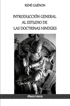 Guénon, René. Introducción General al Estudio de las Doctrinas Hindúes. Omnia Veritas Ltd, 2018.