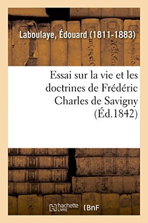 Laboulaye, Édouard. Essai sur la vie et les doctrines de Frédéric Charles de Savigny. Hachette Livre, 2018.