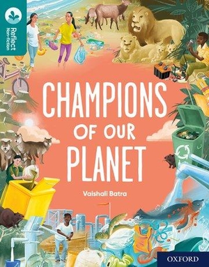 Batra, Vaishali. Oxford Reading Tree TreeTops Reflect: Oxford Reading Level 16: Champions of Our Planet. Oxford University Press, 2022.