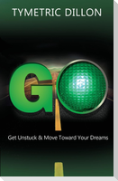 G.O. Get Unstuck & Move Toward Your Dream