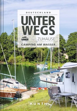 Kunth Verlag (Hrsg.). Unterwegs zuhause Deutschland, Camping am Wasser - Camping am Wasser. Kunth GmbH & Co. KG, 2022.