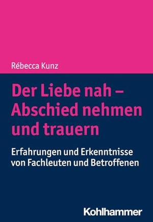 Kunz, Rébecca. Der Liebe nah - Abschied nehmen und trauern - Erfahrungen und Erkenntnisse von Fachleuten und Betroffenen. Kohlhammer W., 2023.