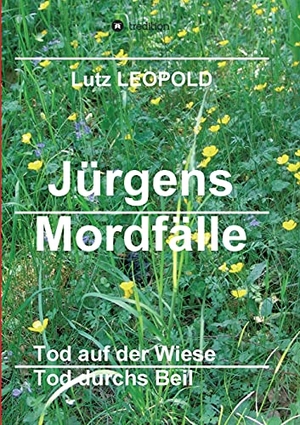 Leopold, Lutz. Jürgens Mordfälle 5 - Tod auf der Wiese Tod durchs Beil. tredition, 2021.