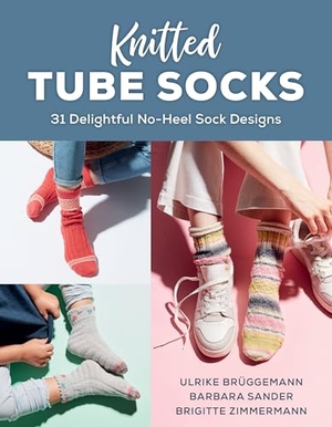 Brüggemann, Ulrike / Sander, Barbara et al. Knitted Tube Socks - 31 Delightful No-Heel Sock Designs. Globe Pequot Publishing, 2025.