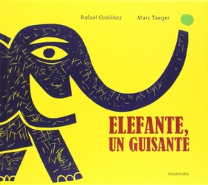 Ordóñez Cuadrado, Rafael / Marc Taeger. Elefante, un guisante. Kalandraka Ediciones Andalucía, S.L., 2014.