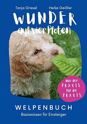 Griesel, Tanja / Heike Geißler. Wunder auf vier Pfoten - Welpenbuch - Basiswissen für Einsteiger. Books on Demand, 2021.
