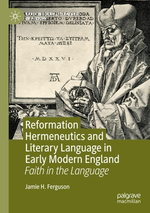 Ferguson, Jamie H.. Reformation Hermeneutics and Literary Language in Early Modern England - Faith in the Language. Springer International Publishing, 2023.