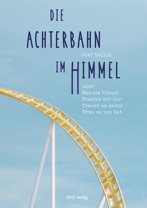Dellit, Olaf. Die Achterbahn im Himmel - oder: was ein blauer Toaster mit der Trauer um meine Frau zu tun hat. OVIS Verlag, 2026.