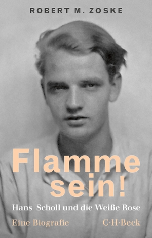 Zoske, Robert M.. Flamme sein! - Hans Scholl und die Weiße Rose. C.H. Beck, 2021.