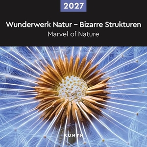 Wunderwerk Natur - Bizarre Strukturen - KUNTH Broschurkalender 2027 - Farbenprächtiger Wandkalender mit Monatskalendarium für Notizen. Kunth GmbH Kalender, 2026.