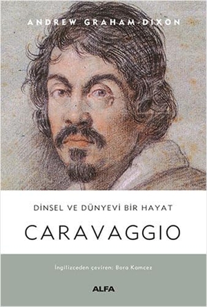 Graham-Dixon, Andrew. Caravaggio - Dinsel ve Dünyevi Bir Hayat Ciltli. Alfa Basim Yayim Dagitim, 2021.