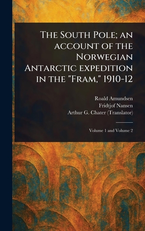 Amundsen, Roald / Nansen, Fridtjof et al. The South Pole; an Account of the Norwegian Antarctic Expedition in the "Fram," 1910-12. Legare Street Press, 2025.