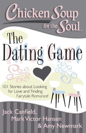 Canfield, Jack / Hansen, Mark Victor et al. Chicken Soup for the Soul: The Dating Game - 101 Stories about Looking for Love and Finding Fairytale Romance!. Chicken Soup for the Soul, 2013.