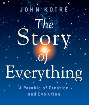 Kotre, John. The Story of Everything - A Parable of Creation and Evolution. Bloomsbury Publishing Plc, 2007.