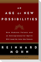 An Age of New Possibilities: How Humane Values and an Entrepreneurial Spirit Will Lead Us Into the Future