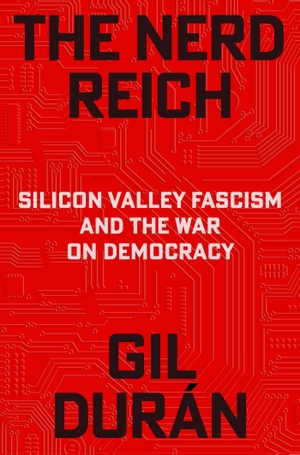 Durán, Gil. The Nerd Reich - Silicon Valley Fascism and the War on Democracy. Avid Reader Press / Simon & Schuster, 2026.