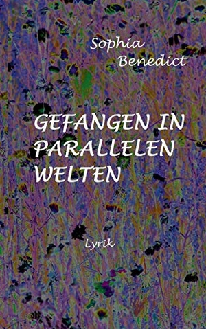 Benedict, Sophia. Gefangen in parallelen Welten - Lyrik. Books on Demand, 2015.