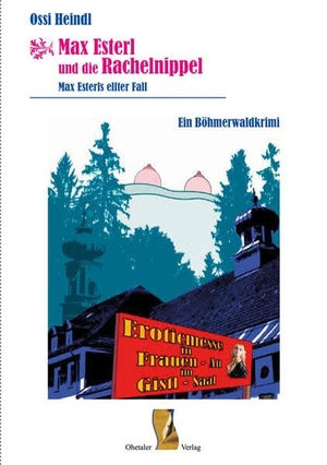 Heindl, Ossi. Max Esterl und die Rachelnippel - Max Esterls elfter Fall - Ein Böhmerwaldkrimi. Ohetaler-Verlag, 2023.