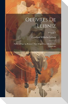 Oeuvres De Leibniz: Publiées Pour La Première Fois D'après Les Manuscripts Originaux; Volume 1