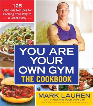 Lauren, Mark / Maggie Greenwood-Robinson. You Are Your Own Gym: The Cookbook - 125 Delicious Recipes for Cooking Your Way to a Great Body. Random House Publishing Group, 2017.