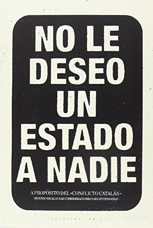López Petit, Santiago / Miguel Amorós. No le deseo un Estado a nadie : a propósito del "conflicto catalán" seguido de algunas consideraciones para entenderlo. Pepitas de calabaza, 2018.