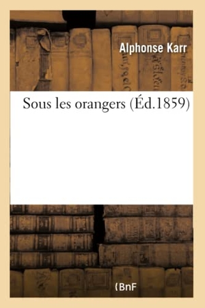 Karr, Alphonse. Sous les orangers. Hachette Livre, 2018.