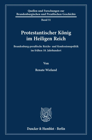 Wieland, Renate. Protestantischer König im Heiligen Reich. - Brandenburg-preußische Reichs- und Konfessionspolitik im frühen 18. Jahrhundert.. Duncker & Humblot GmbH, 2020.