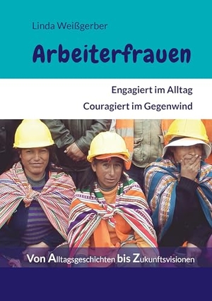 Weißgerber, Linda. Arbeiterfrauen - Engagiert im Alltag. Couragiert im Gegenwind. Mediengruppe Neuer Weg, 2024.