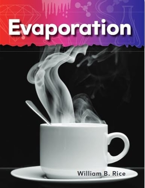 Rice, William B / William Rice. Evaporation. Teacher Created Materials, 2010.