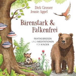 Grosser, Dirk / Jennie Appel. Bärenstark & Falkenfrei - Fantasiereisen und Meditationen für Kinder. ARKANA Verlag, 2024.