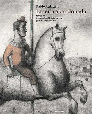 Auladell, Pablo / López Medina, Julián et al. La feria abandonada. Barbara Fiore Editora, 2013.