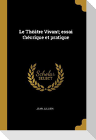 Le Théâtre Vivant; essai théorique et pratique