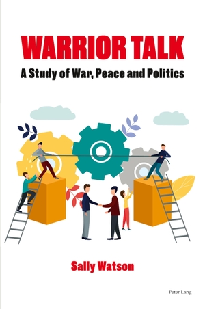 Watson, Sally. Warrior Talk - A study of war, peace and politics. Peter Lang, 2021.