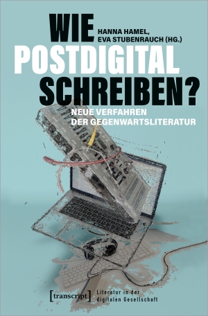Hamel, Hanna / Eva Stubenrauch (Hrsg.). Wie postdigital schreiben? - Neue Verfahren der Gegenwartsliteratur. Transcript Verlag, 2023.