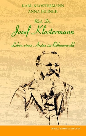 Klostermann, Karl / Anna Jelinek. Med. Dr. Josef Klostermann - Leben eines Arztes im Böhmerwald. Grafenauer Presse, 2017.