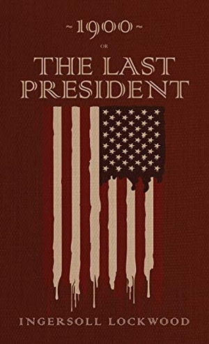 Lockwood, Ingersoll. 1900 or, The Last President - The Original 1896 Edition. Suzeteo Enterprises, 2020.