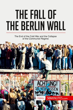 50minutes. The Fall of the Berlin Wall - The End of the Cold War and the Collapse of the Communist Regime. 50Minutes.com, 2017.
