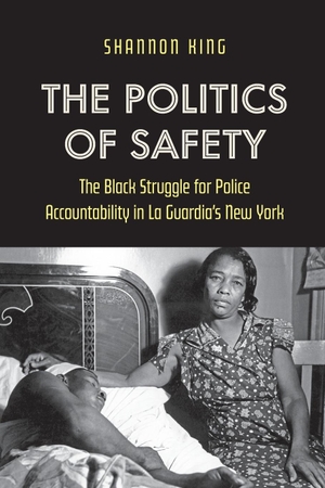 King, Shannon. The Politics of Safety - The Black Struggle for Police Accountability in La Guardia's New York. The University of North Carolina Press, 2024.
